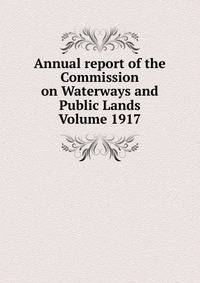 Annual report of the Commission on Waterways and Public Lands Volume 1917