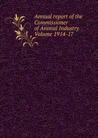 Annual report of the Commissioner of Animal Industry Volume 1914-17