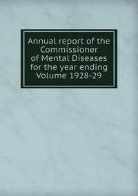 Annual report of the Commissioner of Mental Diseases for the year ending Volume 1928-29