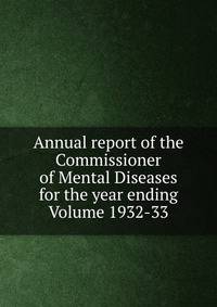 Annual report of the Commissioner of Mental Diseases for the year ending Volume 1932-33