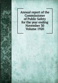 Annual report of the Commissioner of Public Safety for the year ending November 30 Volume 1920