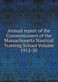 Annual report of the Commissioners of the Massachusetts Nautical Training School Volume 1912-20