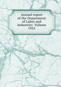 Annual report of the Department of Labor and Industries Volume 1925