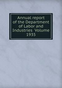 Annual report of the Department of Labor and Industries Volume 1935