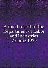 Annual report of the Department of Labor and Industries Volume 1939