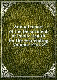 Annual report of the Department of Public Health for the year ending . Volume 1926-29