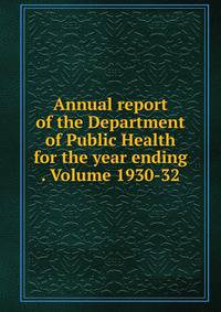 Annual report of the Department of Public Health for the year ending . Volume 1930-32