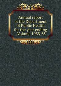 Annual report of the Department of Public Health for the year ending . Volume 1933-35