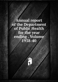 Annual report of the Department of Public Health for the year ending . Volume 1938-40