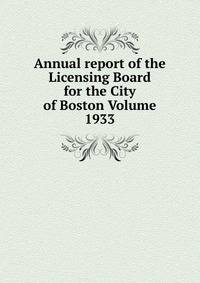 Annual report of the Licensing Board for the City of Boston Volume 1933