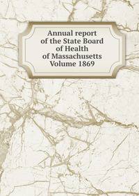 Annual report of the State Board of Health of Massachusetts Volume 1869