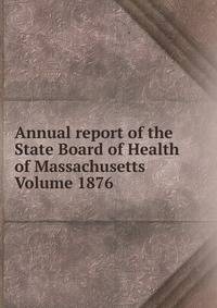 Annual report of the State Board of Health of Massachusetts Volume 1876