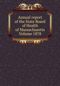 Annual report of the State Board of Health of Massachusetts Volume 1878