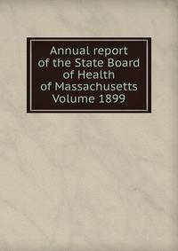 Annual report of the State Board of Health of Massachusetts Volume 1899