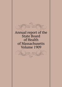 Annual report of the State Board of Health of Massachusetts Volume 1909