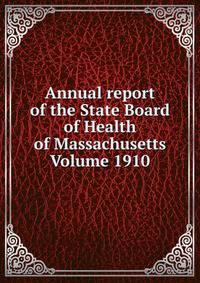 Annual report of the State Board of Health of Massachusetts Volume 1910