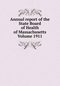 Annual report of the State Board of Health of Massachusetts Volume 1911