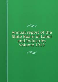 Annual report of the State Board of Labor and Industries Volume 1915