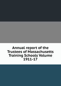Annual report of the Trustees of Massachusetts Training Schools Volume 1911-17