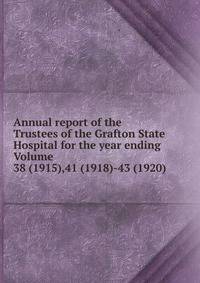 Annual report of the Trustees of the Grafton State Hospital for the year ending Volume 38 (1915),41 (1918)-43 (1920)
