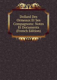 Dollard Des Ormeaux Et Ses Compagnons: Notes Et Documents (French Edition)