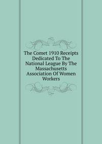 The Comet 1910 Receipts Dedicated To The National League By The Massachusetts Association Of Women Workers
