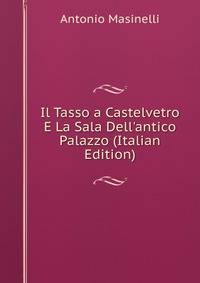 Il Tasso a Castelvetro E La Sala Dell'antico Palazzo (Italian Edition)