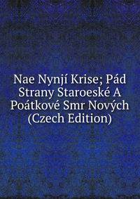 Nae Nynji Krise; Pad Strany Staroeske A Poatkove Smr Novych (Czech Edition)