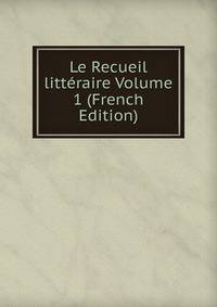 Le Recueil litteraire Volume 1 (French Edition)