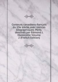 Conteurs canadiens-francais du 19e siecle, avec notices biographiques. Ports. dessines par Edmond J. Massicotte Volume 2 (French Edition)