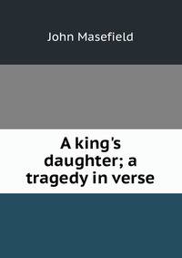 A king's daughter; a tragedy in verse