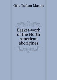 Basket-work of the North American aborigines