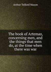 The book of Artemas, concerning men, and the things that men do, at the time when there was war