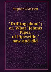 "Drifting about"; or, What "Jemms Pipes, of Pipesville," saw-and-did