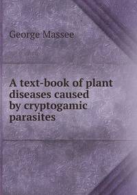 A text-book of plant diseases caused by cryptogamic parasites