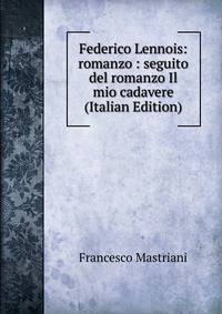 Federico Lennois: romanzo : seguito del romanzo Il mio cadavere (Italian Edition)