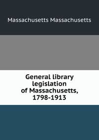 General library legislation of Massachusetts, 1798-1913