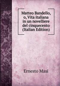 Matteo Bandello, o, Vita italiana in un novelliere del cinquecento (Italian Edition)