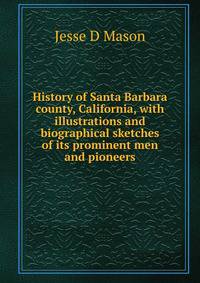 History of Santa Barbara county, California, with illustrations and biographical sketches of its prominent men and pioneers
