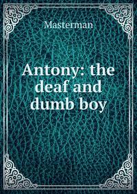 Antony: the deaf and dumb boy