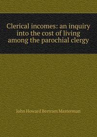 Clerical incomes: an inquiry into the cost of living among the parochial clergy
