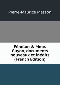 F?nelon &amp; Mme. Guyon, documents nouveaux et in?dits (French Edition)