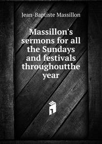 Massillon's sermons for all the Sundays and festivals throughoutthe year
