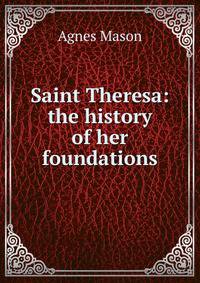 Saint Theresa: the history of her foundations