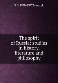 The spirit of Russia: studies in history, literature and philosophy