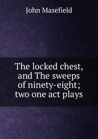 The locked chest, and The sweeps of ninety-eight; two one act plays
