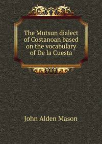 The Mutsun dialect of Costanoan based on the vocabulary of De la Cuesta