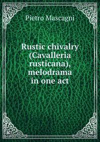 Rustic chivalry (Cavalleria rusticana), melodrama in one act