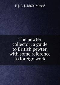 The pewter collector: a guide to British pewter, with some reference to foreign work