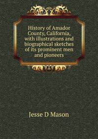 History of Amador County, California, with illustrations and biographical sketches of its prominent men and pioneers